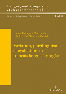 Variation, Plurilinguisme Et ?valuation En Fran?ais Langue ?trang?re - Erfurt, J?rgen, and Gajo, Laurent (Editor), and Luscher, Jean-Marc (Editor)