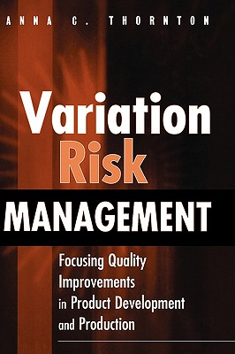 Variation Risk Management: Focusing Quality Improvements in Product Development and Production - Thornton, Anna C