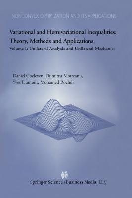 Variational and Hemivariational Inequalities Theory, Methods and Applications: Volume I: Unilateral Analysis and Unilateral Mechanics - Goeleven, D, and Motreanu, Dumitru, and Dumont, Y