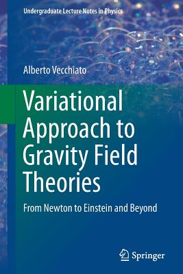 Variational Approach to Gravity Field Theories: From Newton to Einstein and Beyond - Vecchiato, Alberto