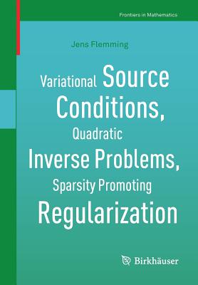 Variational Source Conditions, Quadratic Inverse Problems, Sparsity Promoting Regularization: New Results in Modern Theory of Inverse Problems and an Application in Laser Optics - Flemming, Jens