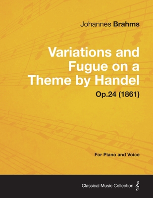 Variations and Fugue on a Theme by Handel - For Solo Piano Op.24 (1861) - Brahms, Johannes