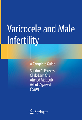 Varicocele and Male Infertility: A Complete Guide - Esteves, Sandro C (Editor), and Cho, Chak-Lam (Editor), and Majzoub, Ahmad (Editor)