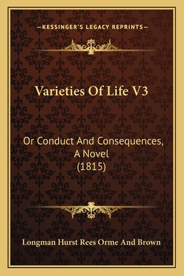 Varieties Of Life V3: Or Conduct And Consequences, A Novel (1815) - Longman Hurst Rees Orme and Brown