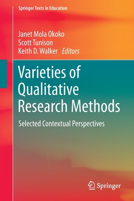 Varieties of Qualitative Research Methods: Selected Contextual Perspectives - Okoko, Janet Mola (Editor), and Tunison, Scott (Editor), and Walker, Keith D (Editor)