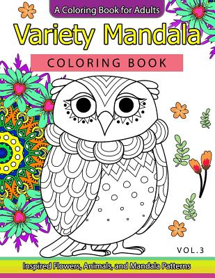 Variety Mandala Coloring Book Vol.3: A Coloring book for adults: Inspried Flowers, Animals and Mandala pattern - Mandala Coloring Book, and Barbara W Walker