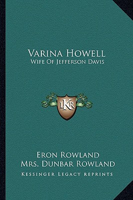 Varina Howell: Wife Of Jefferson Davis - Rowland, Eron, and Rowland, Dunbar, Mrs.