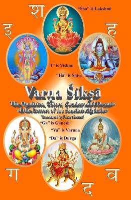 Varna Shiksha: The Qualities, Colors, Genders and Devatas of the Letters of the Sanskrit Alphabet - Freund, Peter F