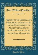 Varronianus a Critical and Historical Introduction to the Ethnography of Ancient Italy and to the Philological Study of the Latin Language (Classic Reprint)