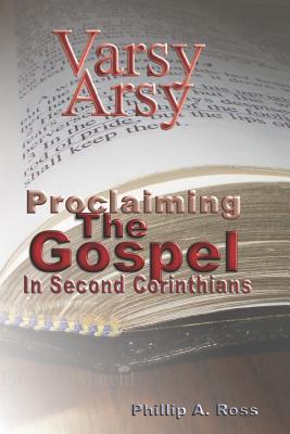 Varsy Arsy: Proclaiming The Gospel In Second Corinthians - Ross, Phillip A