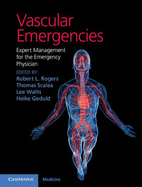 Vascular Emergencies: Expert Management for the Emergency Physician - Rogers, Robert L. (Editor), and Scalea, Thomas (Editor), and Wallis, Lee (Associate editor)