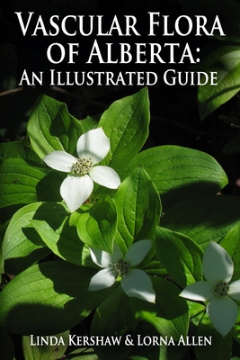 Vascular Flora of Alberta: An Illustrated Guide - Allen, Lorna, and Kershaw, Linda