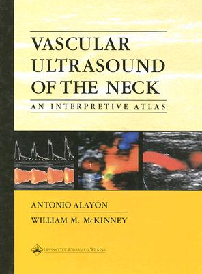 Vascular Ultrasound of the Neck: An Interpretive Atlas - Alayon, Antonio, and McKinney, William M