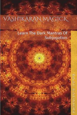 Vashikaran Magick: Learn The Dark Mantras of Subjugation - Kadmon, Baal