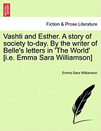 Vashti and Esther. a Story of Society To-Day. by the Writer of Belle's Letters in 'The World' [I.E. Emma Sara Williamson] Vol. II.