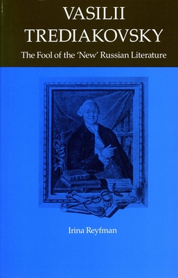 Vasilii Trediakovsky: The Fool of the "New" Russian Literature - Reyfman, Irina