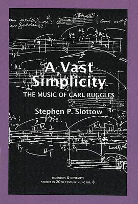 Vast Simplicity: The Music of Carl Ruggles - Slottow, Stephen