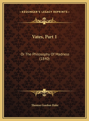 Vates, Part 1: Or the Philosophy of Madness (1840) - Hake, Thomas Gordon