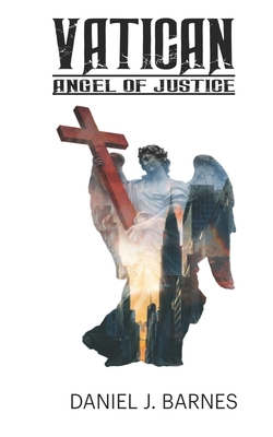 Vatican: Angel of Justice - Barnes, Daniel J, and Barnes, Sarah (Editor), and Barnes, Myles (Contributions by)