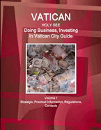 Vatican City (Holy See): Doing Business, Investing in Vatican City Guide Volume 1 Strategic, Practical Information, Regulations, Contacts