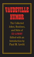 Vaudeville Humor: The Collected Jokes, Routines, and Skits of Ed Lowry