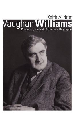 Vaughan Williams: Composer, Radical, Patriot - a Biography - Alldritt, Keith
