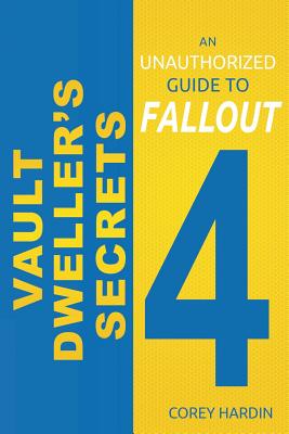 Vault Dweller's Secrets: An Unauthorized Guide to Fallout 4 - Hardin, Corey