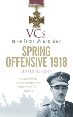 VCs of the First World War: Spring Offensive 1918 - Gliddon, Gerald