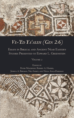 Ve-'Ed Ya'aleh (Gen 2: 6), volume 2: Essays in Biblical and Ancient Near Eastern Studies Presented to Edward L. Greenstein - Machinist, Peter (Editor), and Harris, Robert A (Editor), and Berman, Joshua A (Editor)