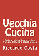 Vecchia Cucina: Antique Original Family Recipes from My Grandma's Secret Kitchen