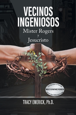 Vecinos Ingeniosos: Mister Rogers y Jesucristo - Emerick, Ph D Tracy