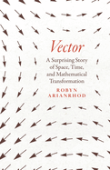 Vector: A surprising story of space, time and mathematical transformation