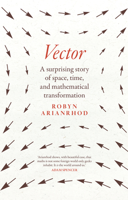 Vector: A surprising story of space, time, and mathematical transformation - Arianrhod, Robyn