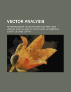 Vector Analysis: An Introduction to Vector-Methods and Their Various Applications to Physics and Mathematics