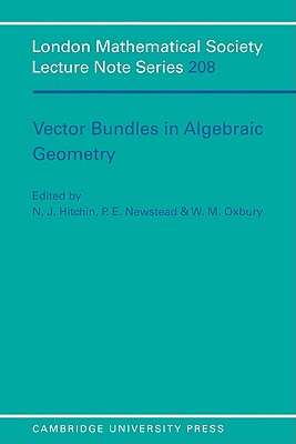 Vector Bundles in Algebraic Geometry - Hitchin, N. J. (Editor), and Newstead, P. E. (Editor), and Oxbury, W. M. (Editor)