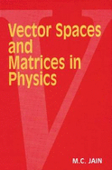 Vector Spaces and Matrices in Physics - Jain, M C