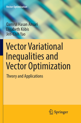 Vector Variational Inequalities and Vector Optimization: Theory and Applications - Ansari, Qamrul Hasan, and Kbis, Elisabeth, and Yao, Jen-Chih