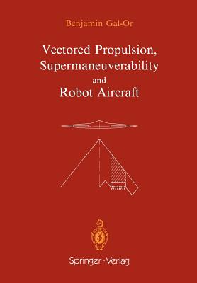 Vectored Propulsion, Supermaneuverability and Robot Aircraft - Gal-Or, Benjamin, Dr.