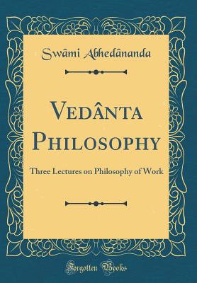 Vednta Philosophy: Three Lectures on Philosophy of Work (Classic Reprint) - Abhednanda, Swmi