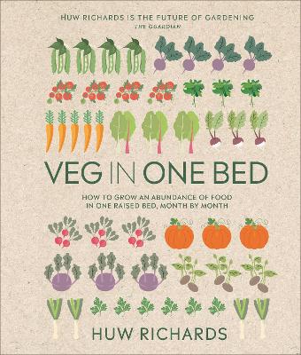 Veg in One Bed New Edition: How to Grow an Abundance of Food in One Raised Bed, Month by Month - Richards, Huw