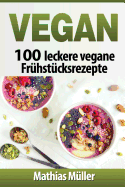 Vegan: 100 Leckere Vegane Fruhstucksrezepte