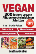 Vegan: 300 Leckere Vegane Alltagsrezepte in Kleinen Schritten