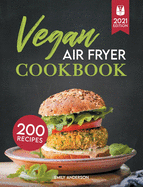 Vegan Air Fryer Cookbook: 200 Delicious, Whole-Food Recipes to Fry, Bake, Grill, and Roast Flavorful Plant Based Meals