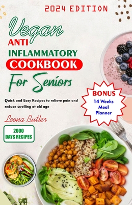Vegan Anti Inflammatory Cookbook for Seniors: Quick and easy Recipes to Relieve Pain and Reduce Swelling at Old Age - Butler, Leona