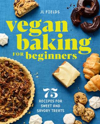 Vegan Baking for Beginners: 75 Recipes for Sweet and Savory Treats - Fields, Jl