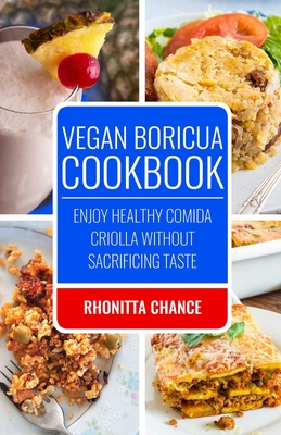 Vegan Boricua Cookbook: Enjoy Healthy Comida Criolla Without Sacrificing Taste - Chance, Randrick (Contributions by), and Chance, Rhonitta