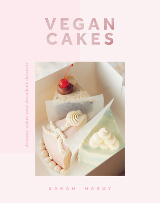 Vegan Cakes: Dreamy Cakes & Decadent Desserts - Hardy, Sarah