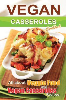 Vegan casseroles cookbook: is all about veggie food and Vegan casseroles recipes - Flatt, Bobby