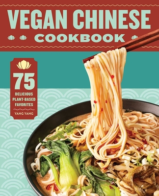 Vegan Chinese Cookbook: 75 Delicious Plant-Based Favorites - Yang, Yang