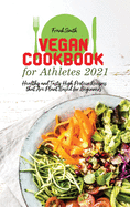 Vegan Cookbook for Athletes 2021: Healthy and Tasty High Protein Recipes that Are Plant Based for Beginners